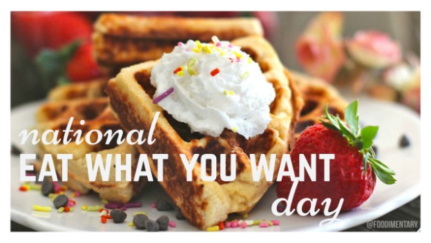 National Eat What You Want Day - 11 MAY 2018